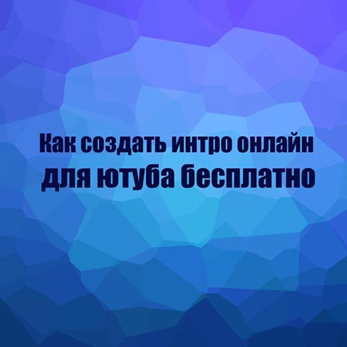 Как создать интро для ютуба онлайн бесплатно