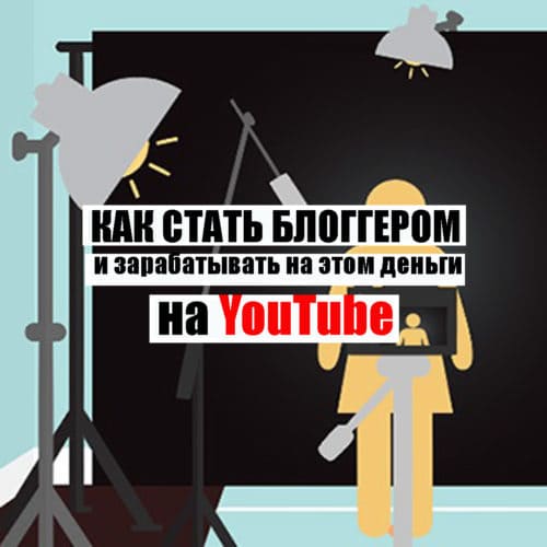 Как стать блоггером и зарабатывать на этом деньги на ютубе